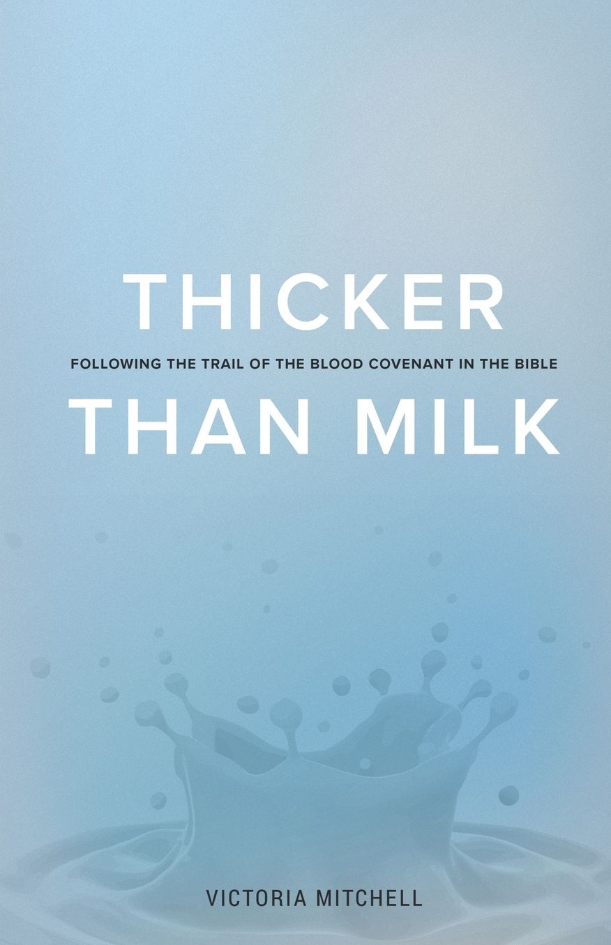 Thicker Than Milk: Following the trail of the Blood Covenant in the Bible