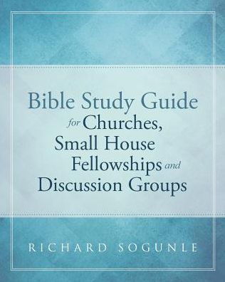 Bible Study Guide for Churches, Small House Fellowships, and Discussion Groups