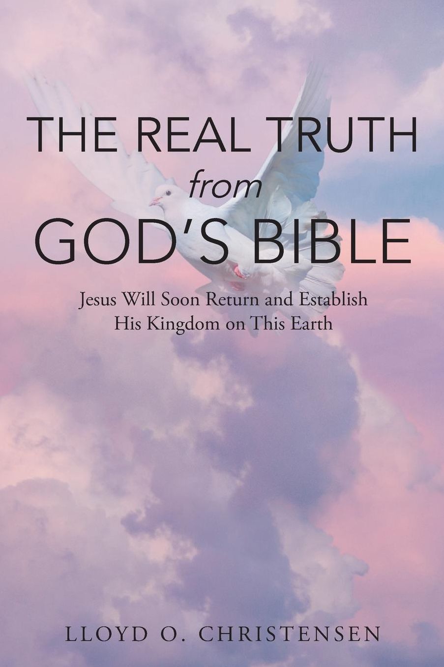 The Real Truth from God's Bible: Jesus Will Soon Return and Establish His Kingdom on This Earth