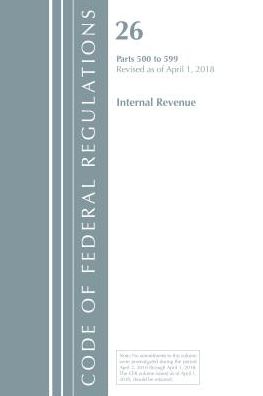 Code of Federal Regulations, Title 26 Internal Revenue 500-599, Revised as of April 1, 2018