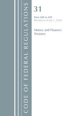 Code of Federal Regulations, Title 31 Money and Finance 200-499, Revised as of July 1, 2018