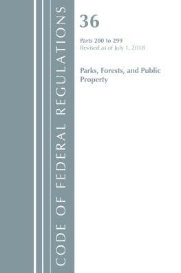 Code of Federal Regulations, Title 36 Parks, Forests, and Public Property 200-299, Revised as of July 1, 2018