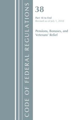Code of Federal Regulations, Title 38 Pensions, Bonuses and Veterans' Relief 18-End, Revised as of July 1, 2018