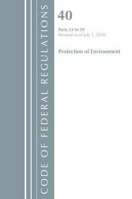 Code of Federal Regulations, Title 40 Protection of the Environment 53-59, Revised as of July 1, 2018