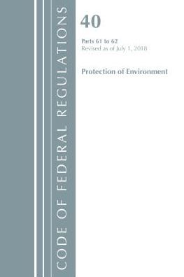 Code of Federal Regulations, Title 40 Protection of the Environment 61-62, Revised as of July 1, 2018