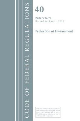 Code of Federal Regulations, Title 40: Parts 72-79 (Protection of Environment) Air Programs: Revised 7/18