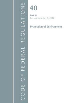 Code of Federal Regulations, Title 40: Part 81 (Protection of Environment): Revised 7/18
