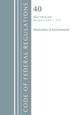 Code of Federal Regulations, Title 40 Protection of the Environment 190-259, Revised as of July 1, 2018