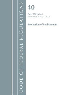 Code of Federal Regulations, Title 40 Protection of the Environment 260-265, Revised as of July 1, 2018