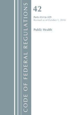 Code of Federal Regulations, Title 42 Public Health 414-429, Revised as of October 1, 2018