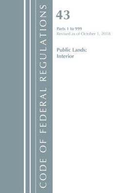 Code of Federal Regulations, Title 43 Public Lands: Interior 1-999, Revised as of October 1, 2018