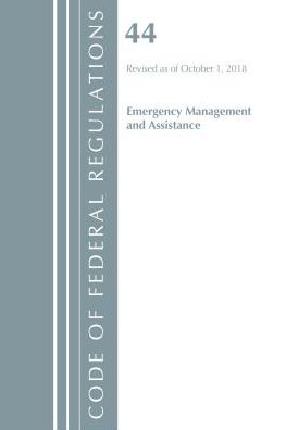 Code of Federal Regulations, Title 44 (Emergency Management and Assistance) Federal Emergency Management Agency, Revised as of October 1, 2018