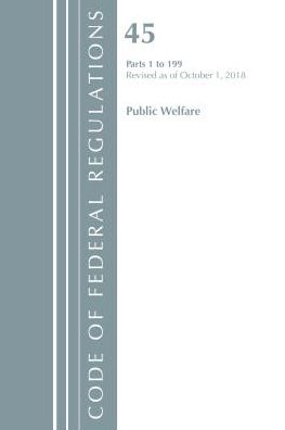 Code of Federal Regulations, Title 45 Public Welfare 1-199, Revised as of October 1, 2018