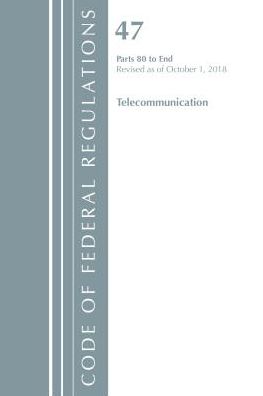 Code of Federal Regulations, Title 47 Telecommunications 80-End, Revised as of October 1, 2018