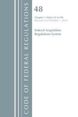 Code of Federal Regulations, Title 48 Federal Acquisition Regulations System Chapter 1 (52-99), Revised as of October 1, 2018
