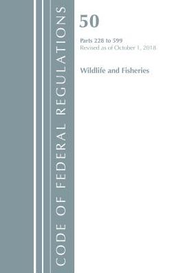Code of Federal Regulations, Title 50 Wildlife and Fisheries 228-599, Revised as of October 1, 2018