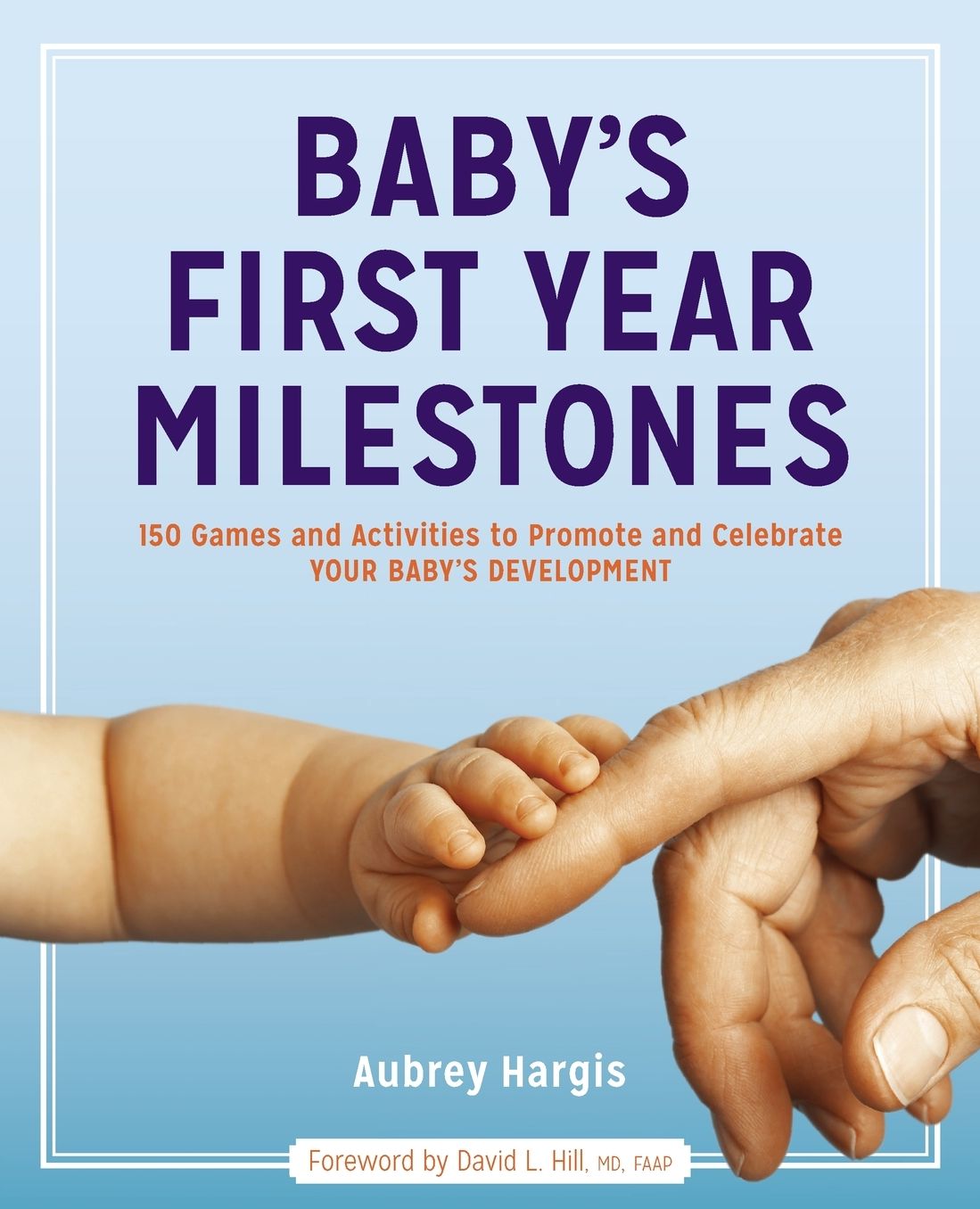 Baby's First Year Milestones: 150 Games and Activities to Promote and Celebrate Your Baby's Development