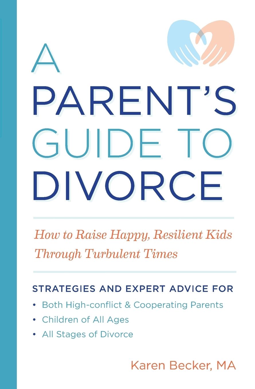 A Parent's Guide to Divorce: How to Raise Happy, Resilient Kids Through Turbulent Times