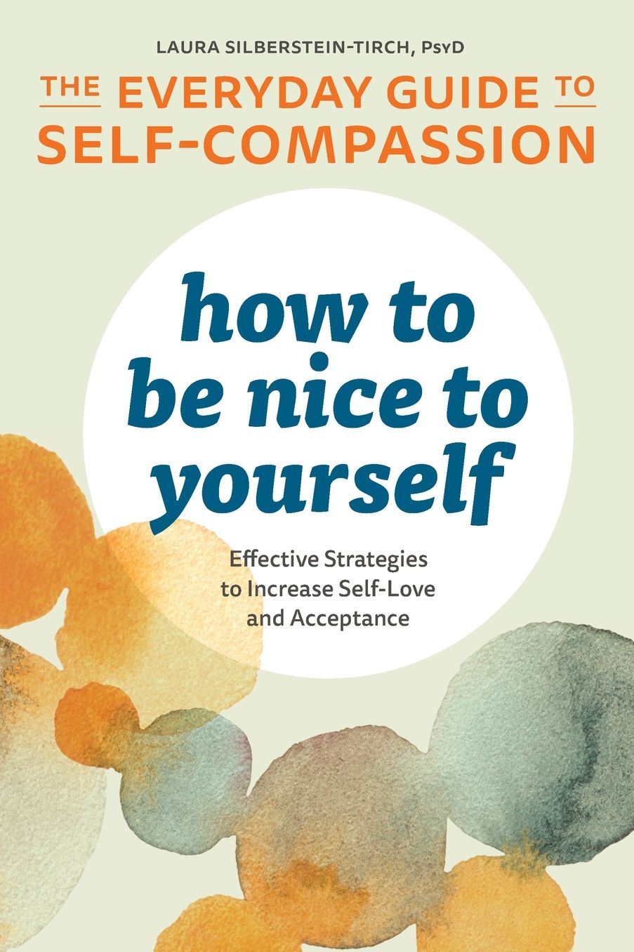 How to Be Nice to Yourself: The Everyday Guide to Self-Compassion: Effective Strategies to Increase Self-Love and Acceptance
