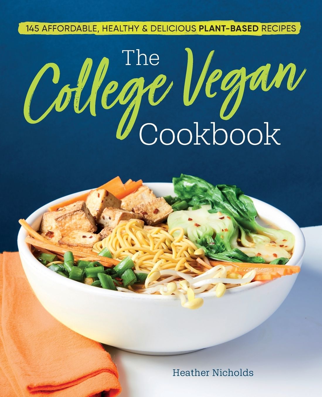 The College Vegan Cookbook: 145 Affordable, Healthy & Delicious Plant-Based Recipes