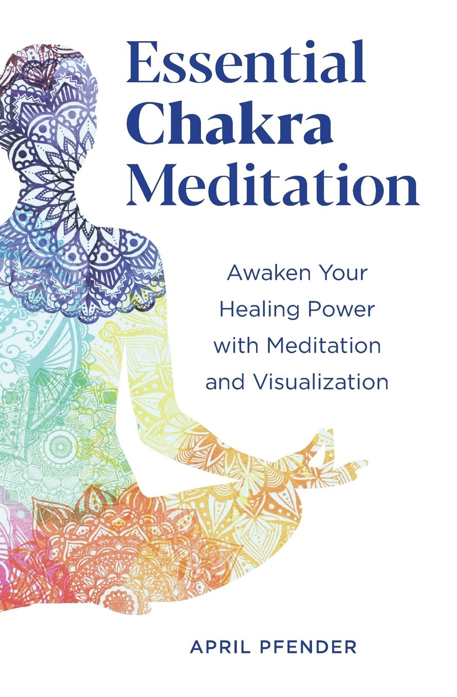Essential Chakra Meditation: Awaken Your Healing Power with Meditation and Visualization