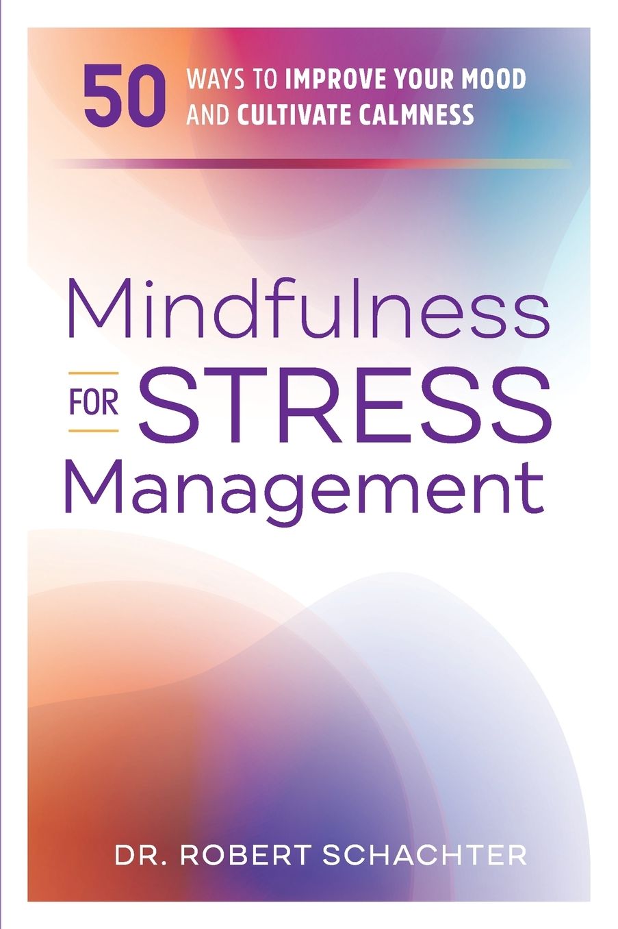 Mindfulness for Stress Management: 50 Ways to Improve Your Mood and Cultivate Calmness