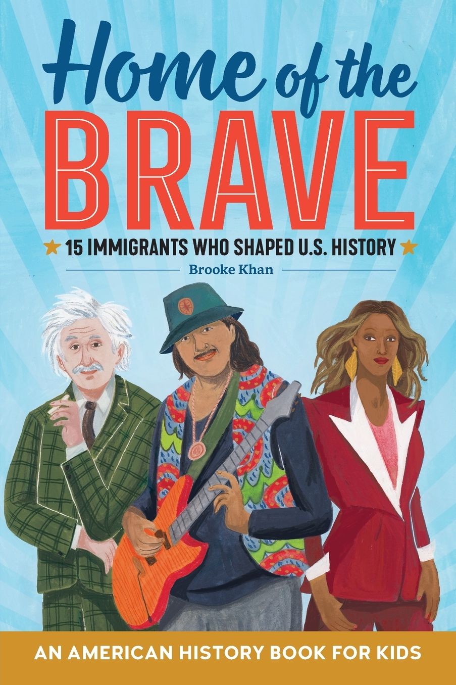 Home of the Brave : an American History Book for Kids: 15 Immigrants Who Shaped U.S. History
