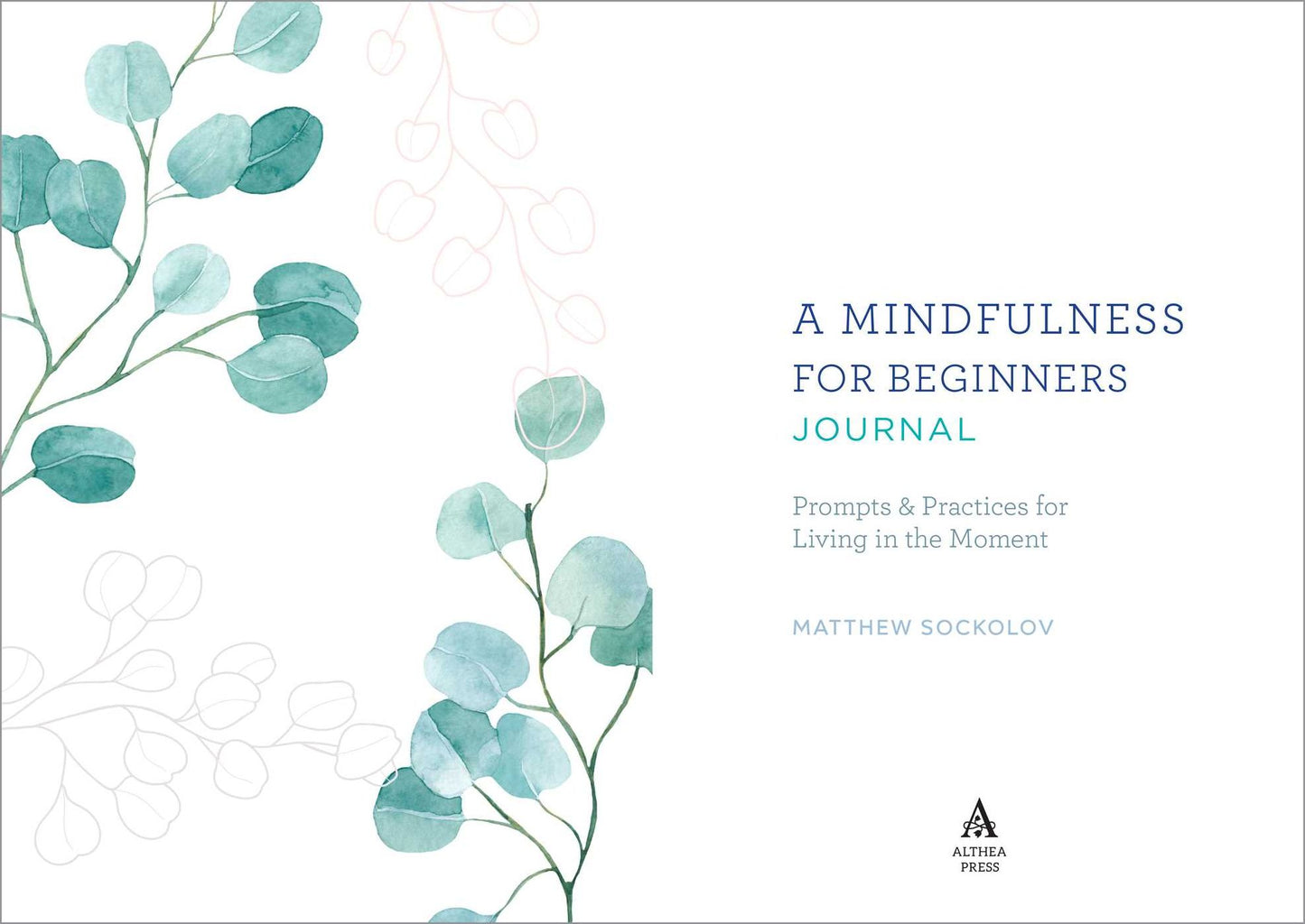 A Mindfulness for Beginners Journal: Prompts and Practices for Living in the Moment