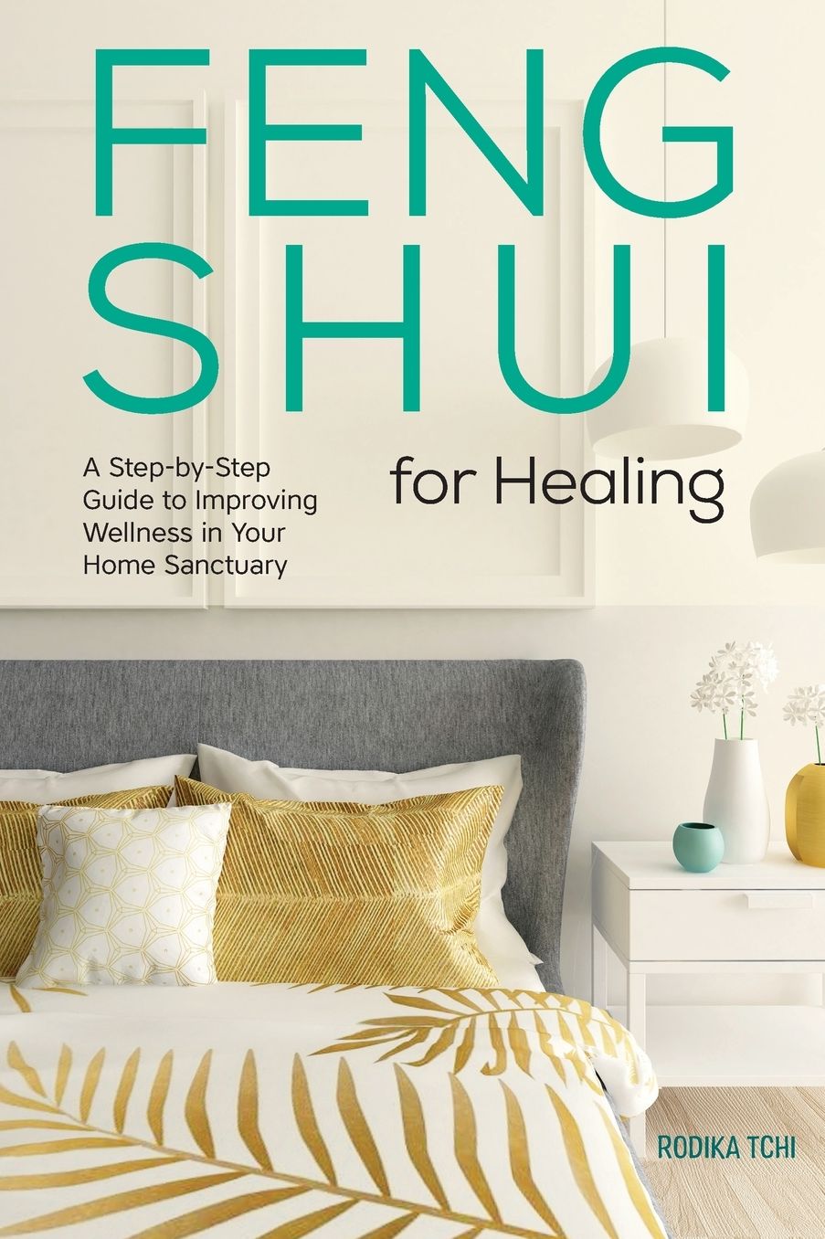 Feng Shui for Healing : A Step-by-Step Guide to Improving Wellness in Your Home Sanctuary