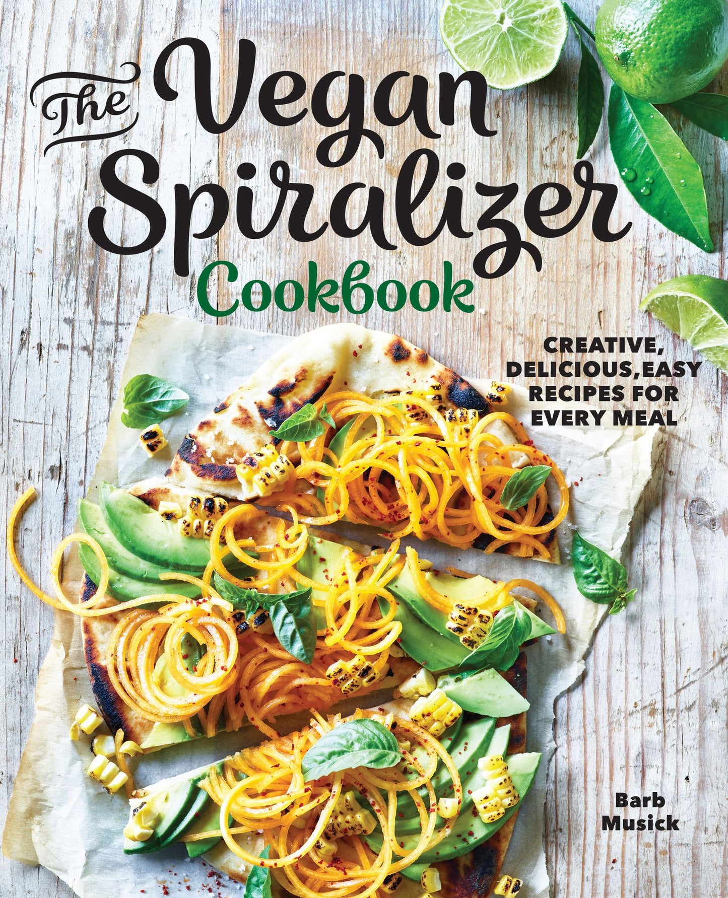 The Vegan Spiralizer Cookbook : Creative, Delicious, Easy Recipes for Every Meal