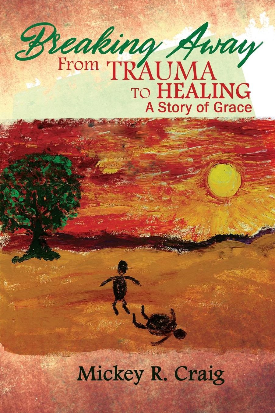 BREAKING AWAY: From Trauma to Healing: A Story of Grace