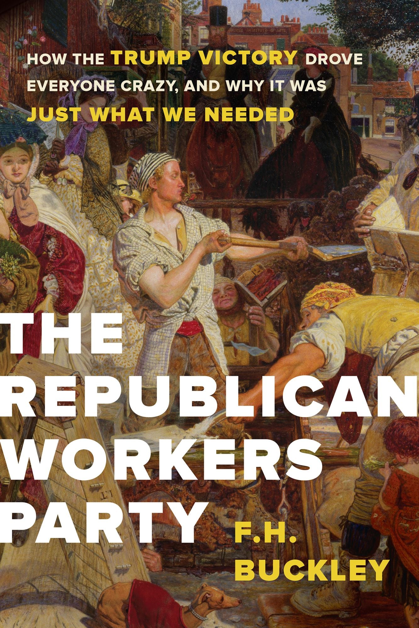 The Republican Worker's Party: How the Trump Victory Drove Everyone Crazy, and Why It Was Just What We Needed
