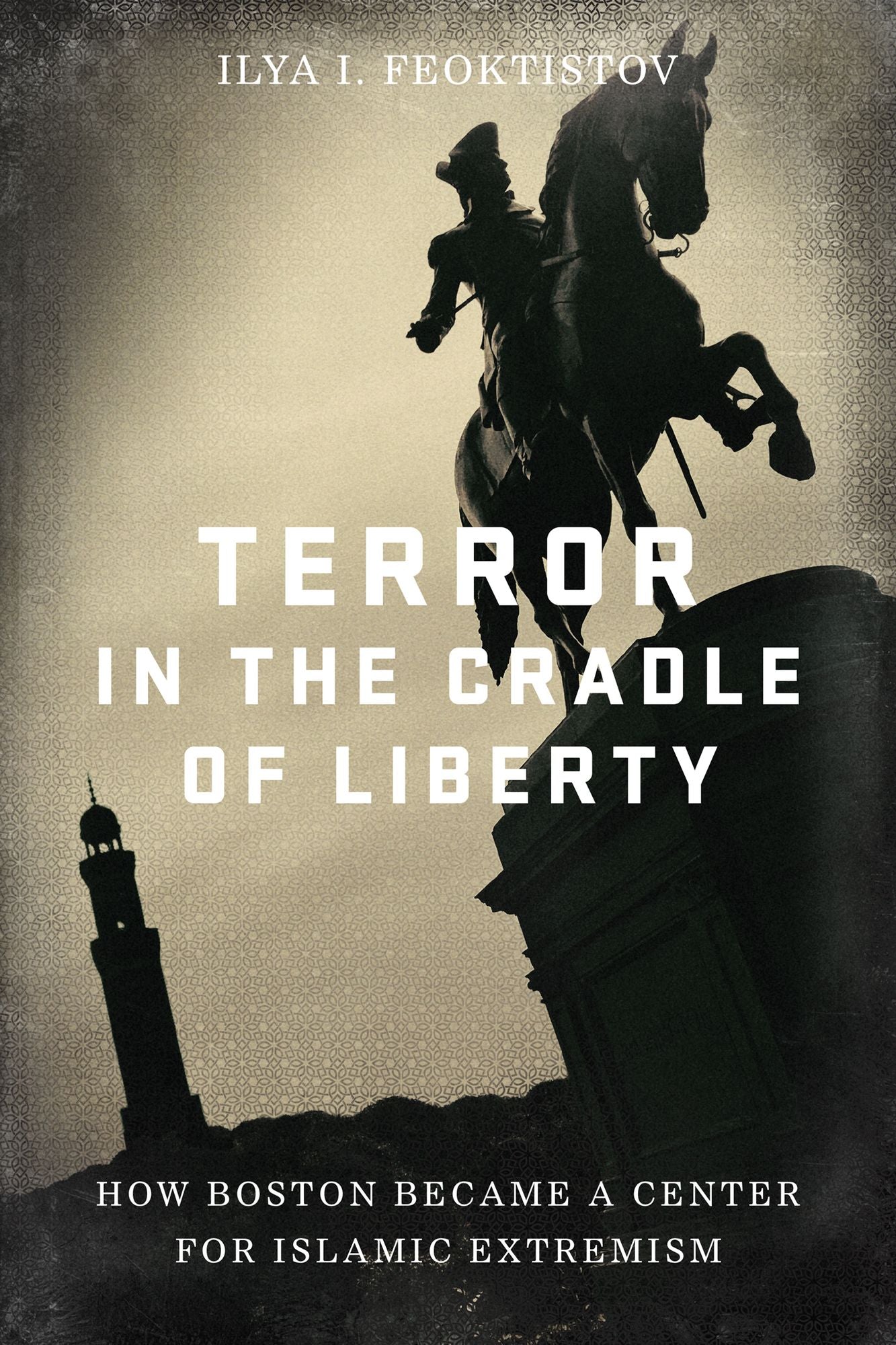 Terror in the Cradle of Liberty : How Boston Became a Center for Islamic Extremism