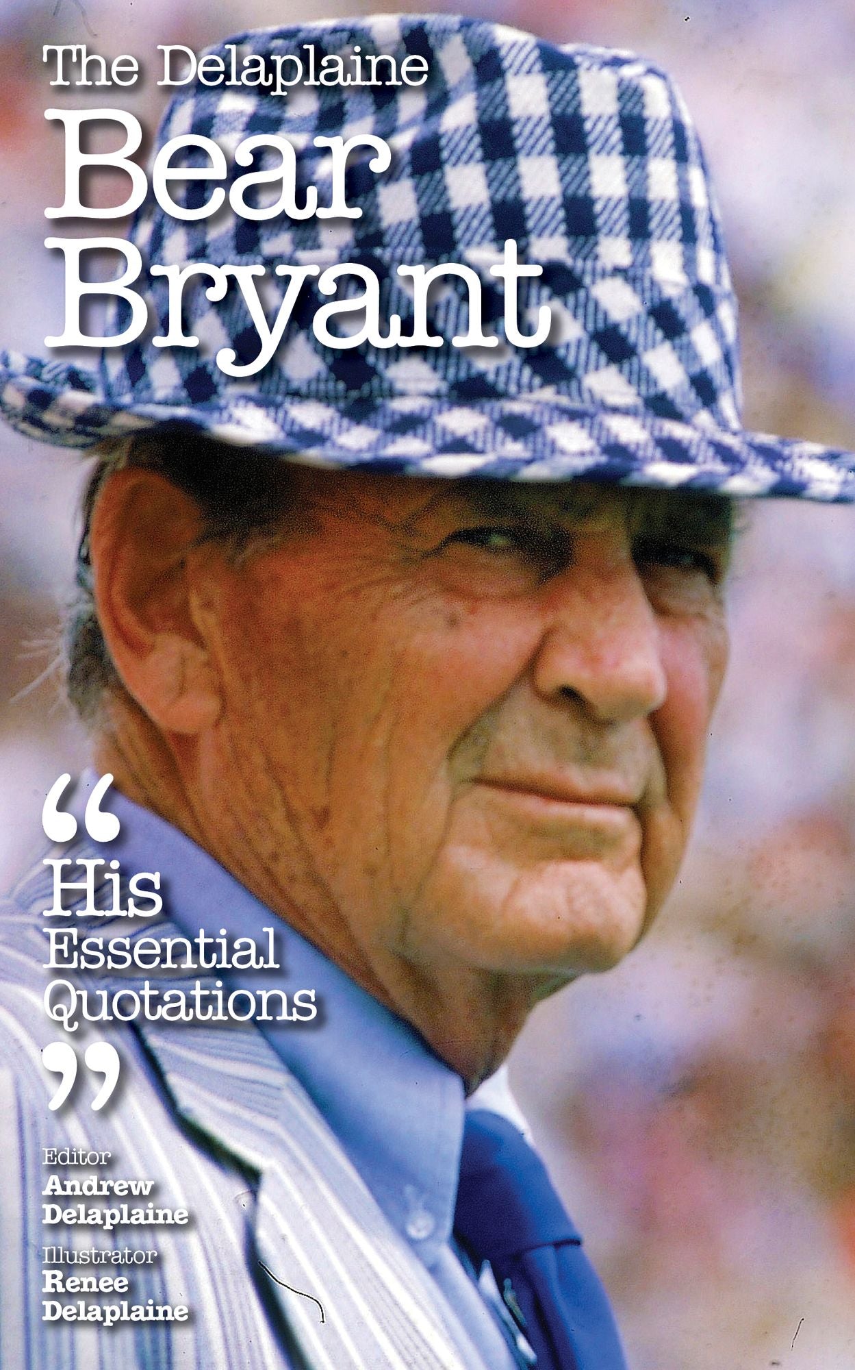 The Delaplaine BEAR BRYANT - His Essential Quotations