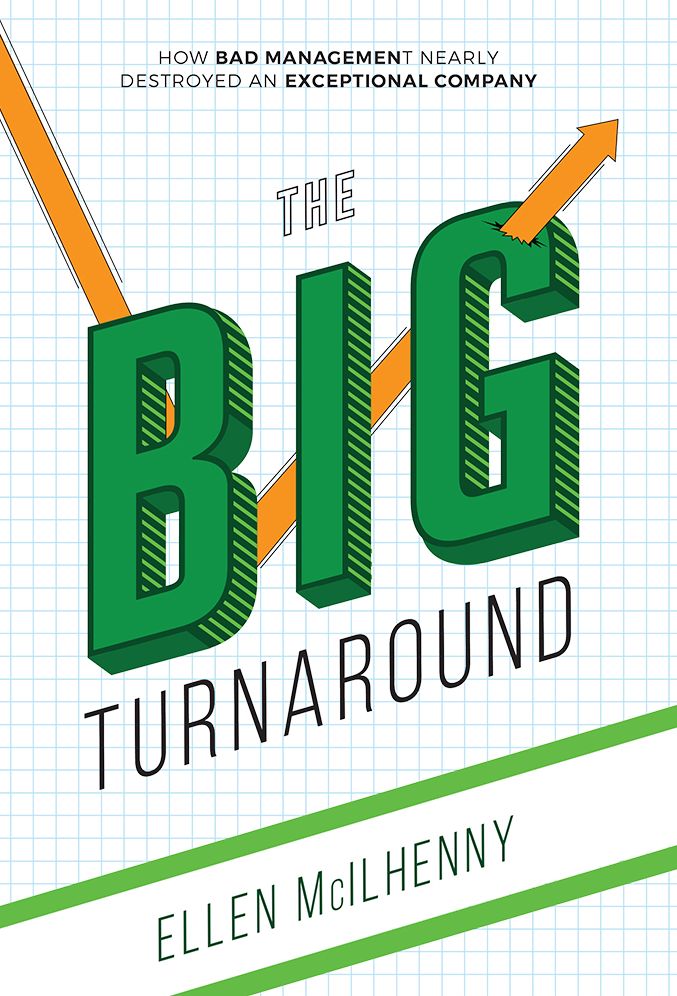 The Big Turnaround: How Bad Management Nearly Destroyed an Exceptional Company