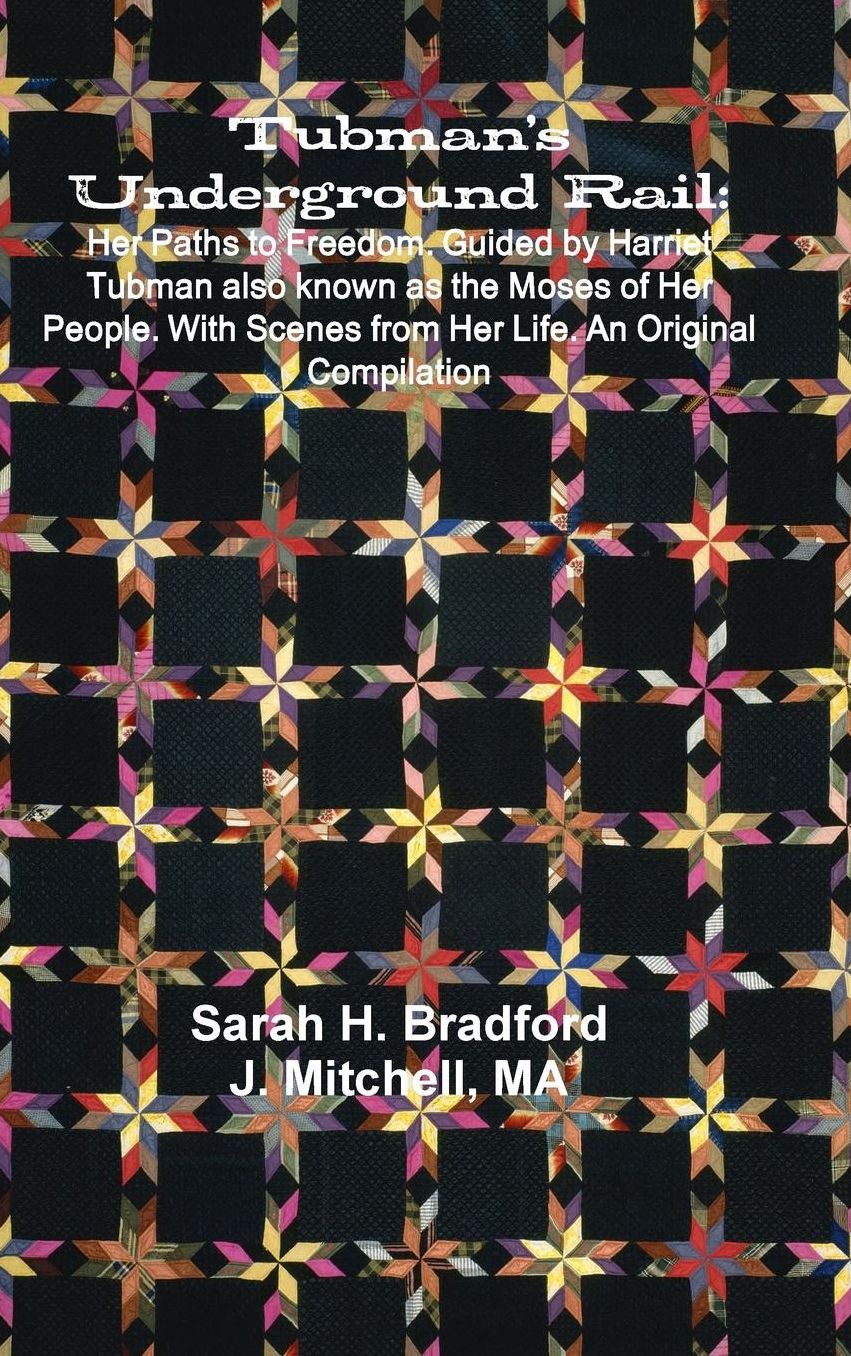 Tubman's Underground Rail: Her Paths to Freedom. Guided by Harriet Tubman Also Known as the Moses of Her People. with Scenes from Her Life. an Or