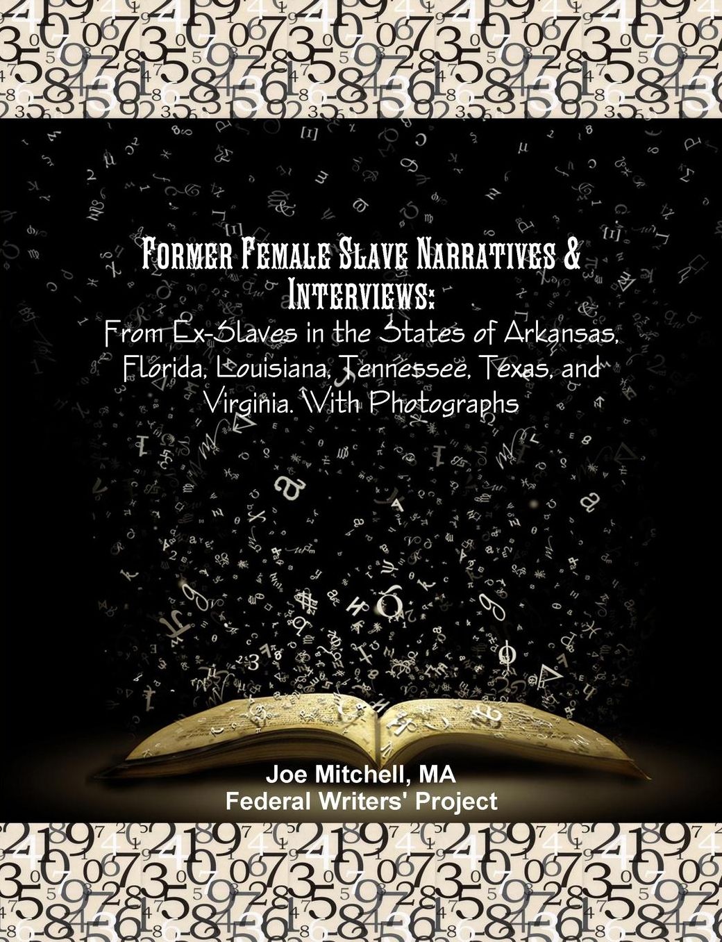 Former Female Slave Narratives & Interviews: From Ex-Slaves in the States of Arkansas, Florida, Louisiana, Tennessee, Texas, and Virginia. with Photog