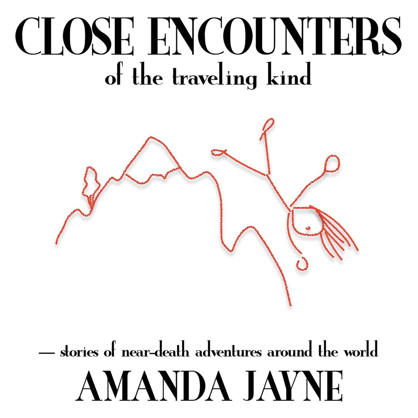 Close Encounters of the Traveling Kind : Stories of Near Death Adventures Around the World