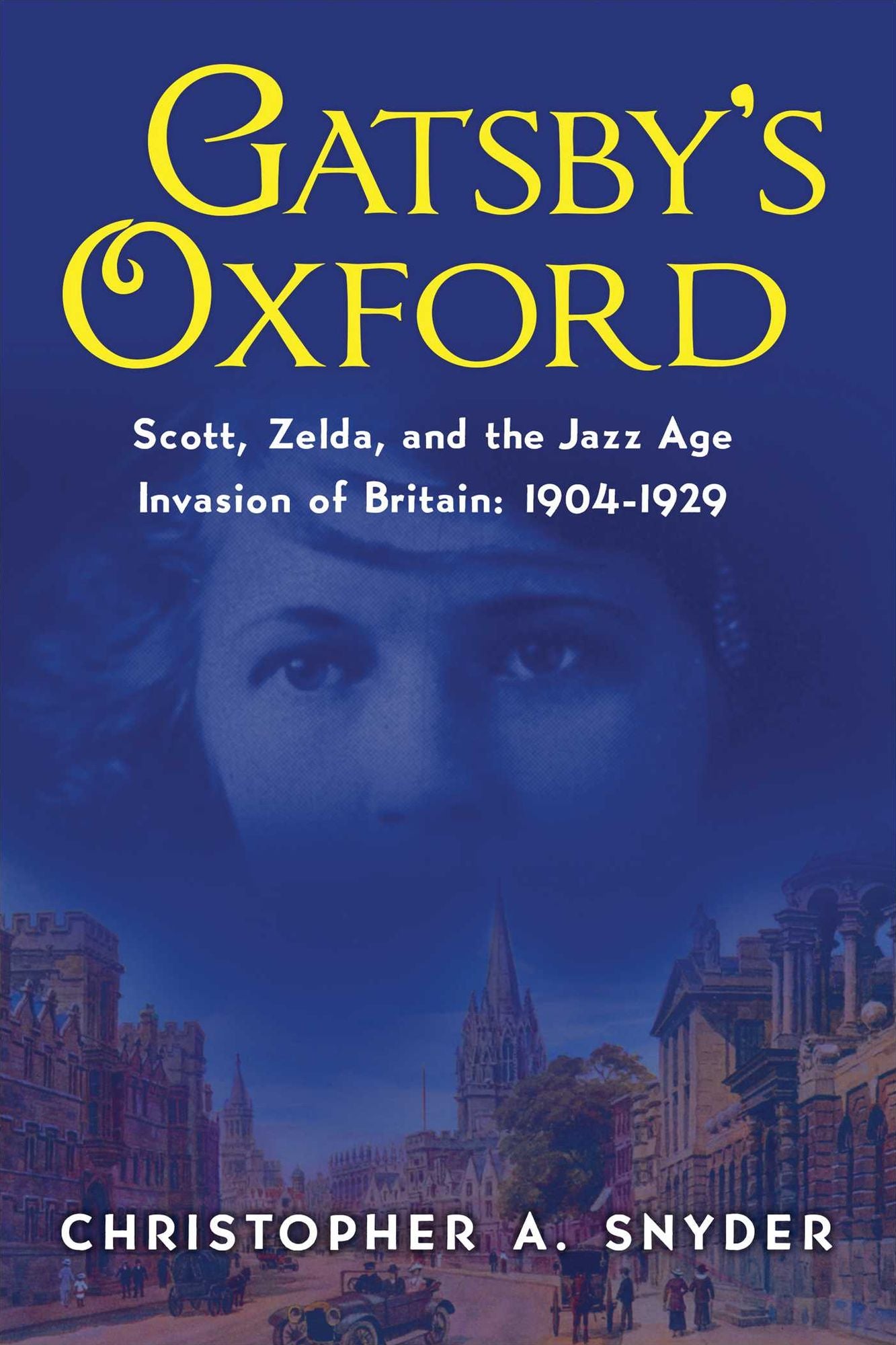 Gatsby's Oxford: Scott and Zelda in England's Jazz Age: 1904-1929