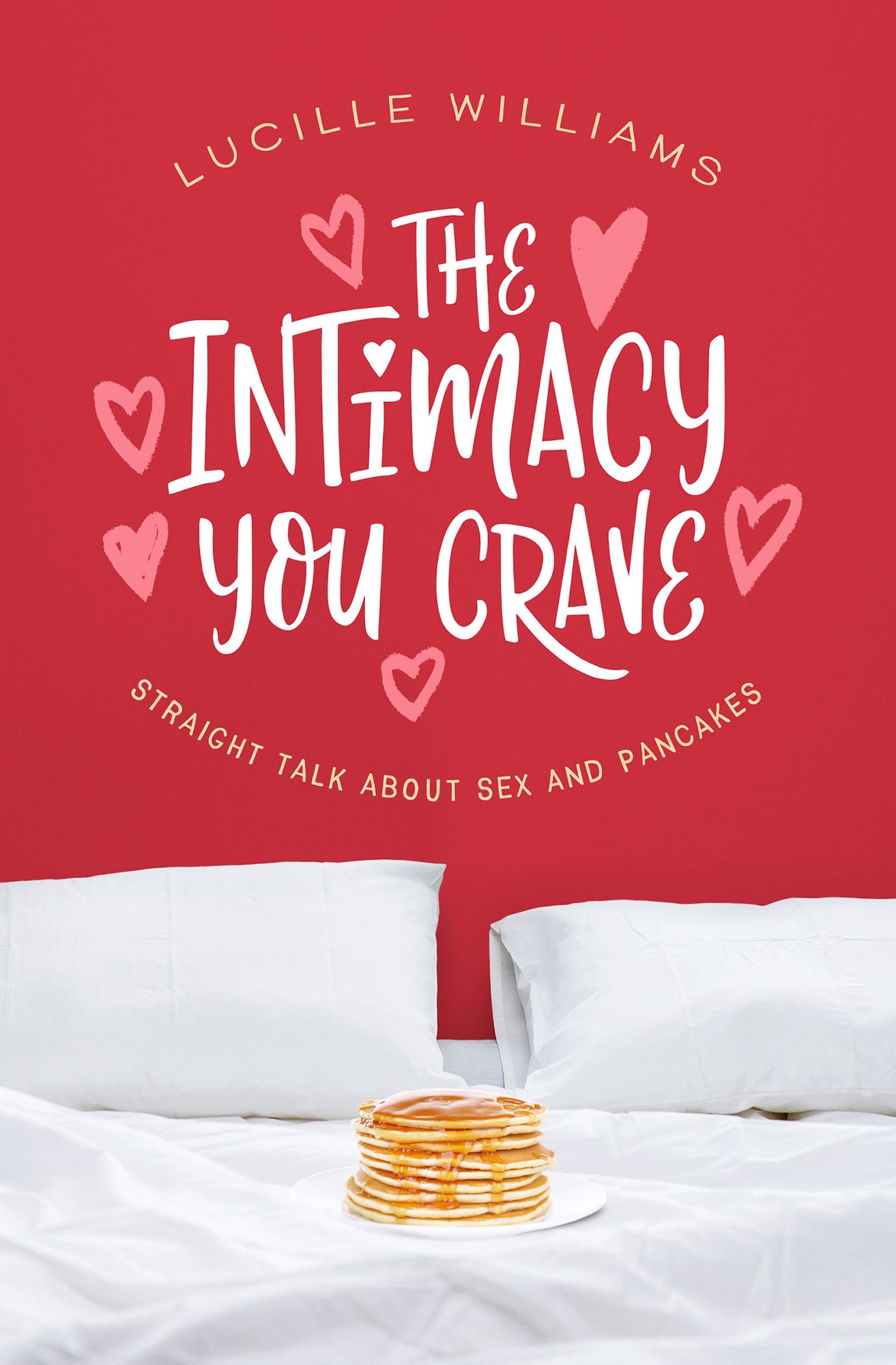 The Intimacy You Crave : Straight Talk About Sex and Pancakes