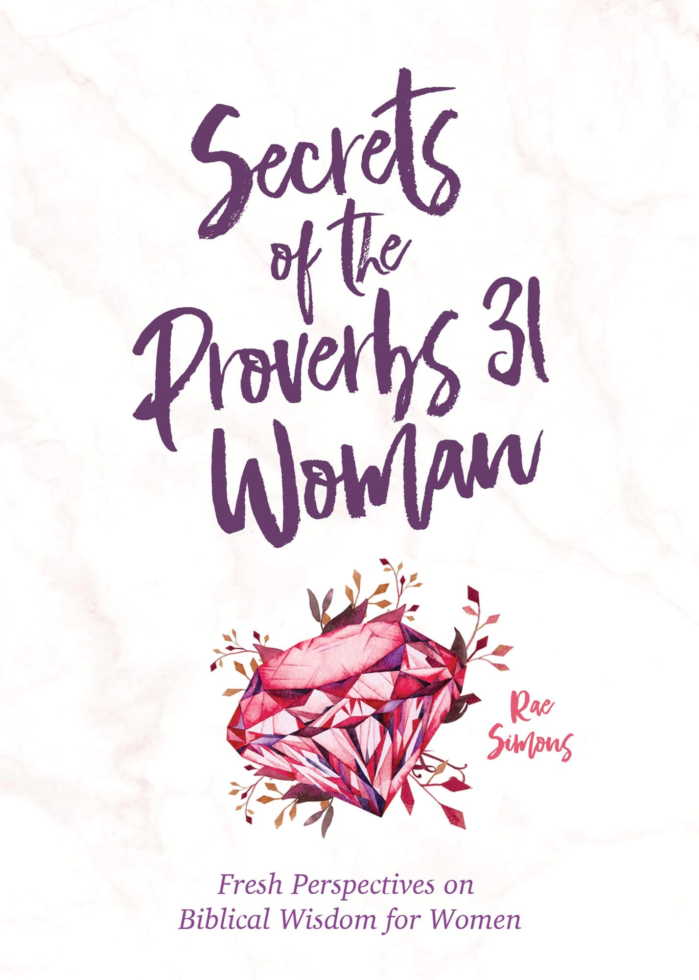 Secrets of the Proverbs 31 Woman: Fresh Perspectives on Biblical Wisdom for Women