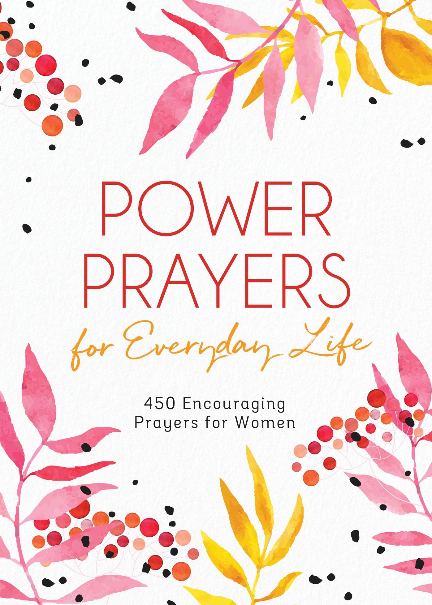 Power Prayers for Everyday Life: 450 Encouraging Prayers for Women