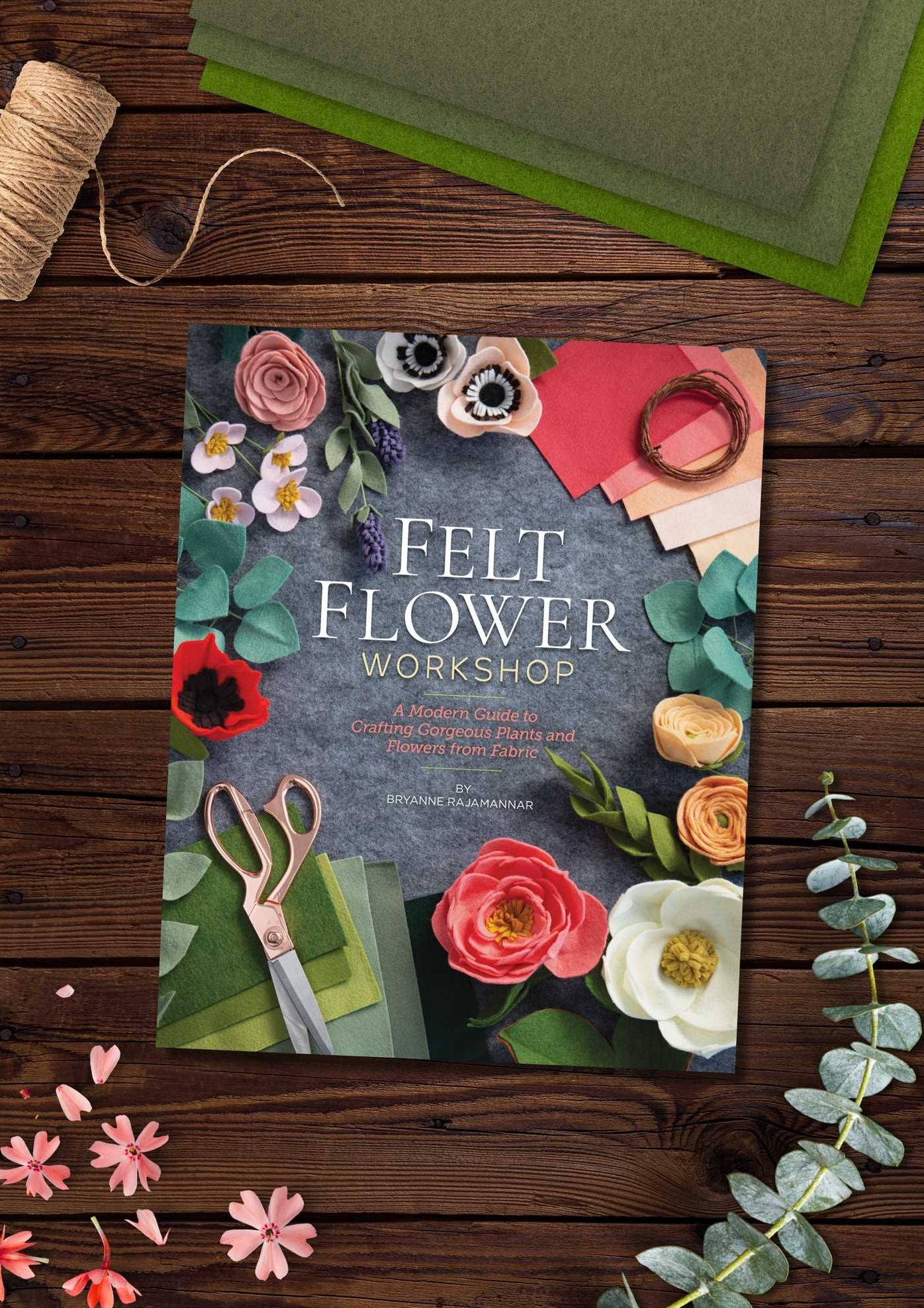 Felt Flower Workshop: A Modern Guide to Crafting Gorgeous Plants & Flowers from Fabric
