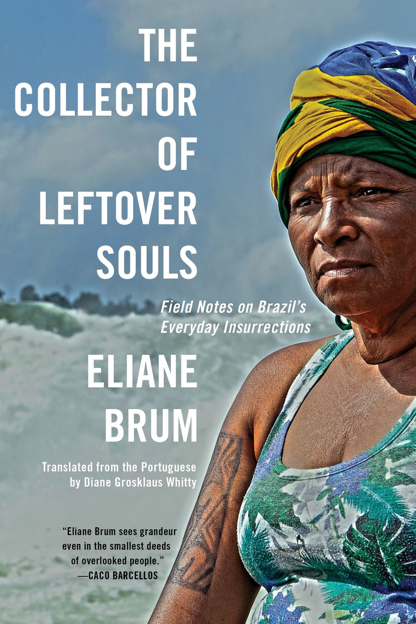 The Collector of Leftover Souls : Field Notes on Brazil's Everyday Insurrections