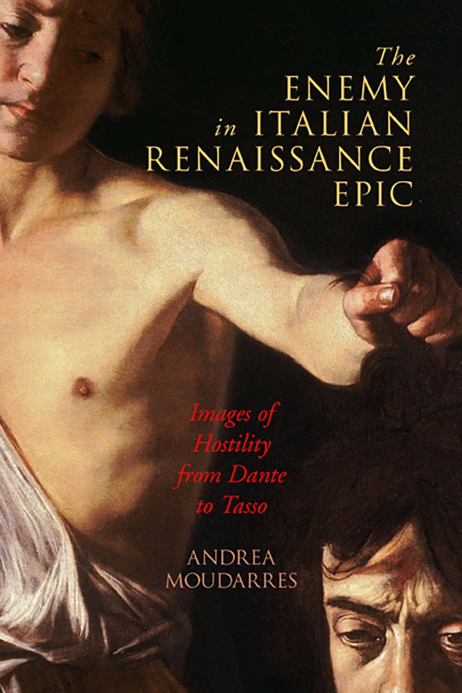 The Enemy in Italian Renaissance Epic: Images of Hostility from Dante to Tasso