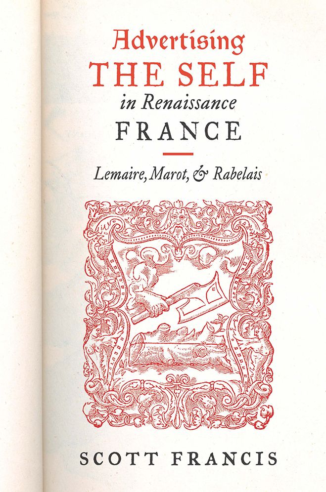 Advertising the Self in Renaissance France: Authorial Personae and Ideal Readers in Lemaire, Marot, and Rabelais