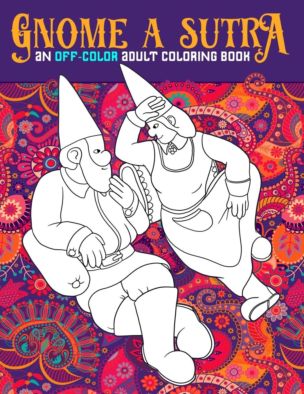 Gnome A Sutra: An Off-Color Adult Coloring Book: Gnomes, Dragons, Fairies & Mermaids In Flagrante Delicto: A Kama Sutra Themed Coloring Book for Adults