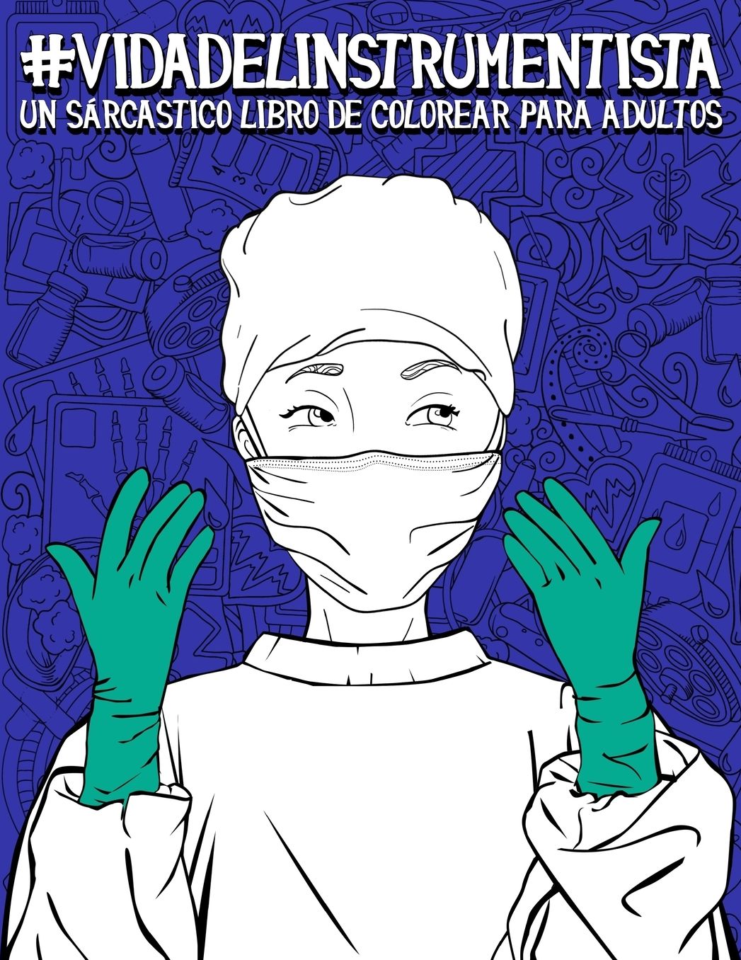 Vida del instrumentista: Un sarcï¿½stico libro de colorear para adultos: Un libro antiestrï¿½s divertido, original y cargado de sarcasmo para instrumentistas y enfermeros de quirï¿½fano