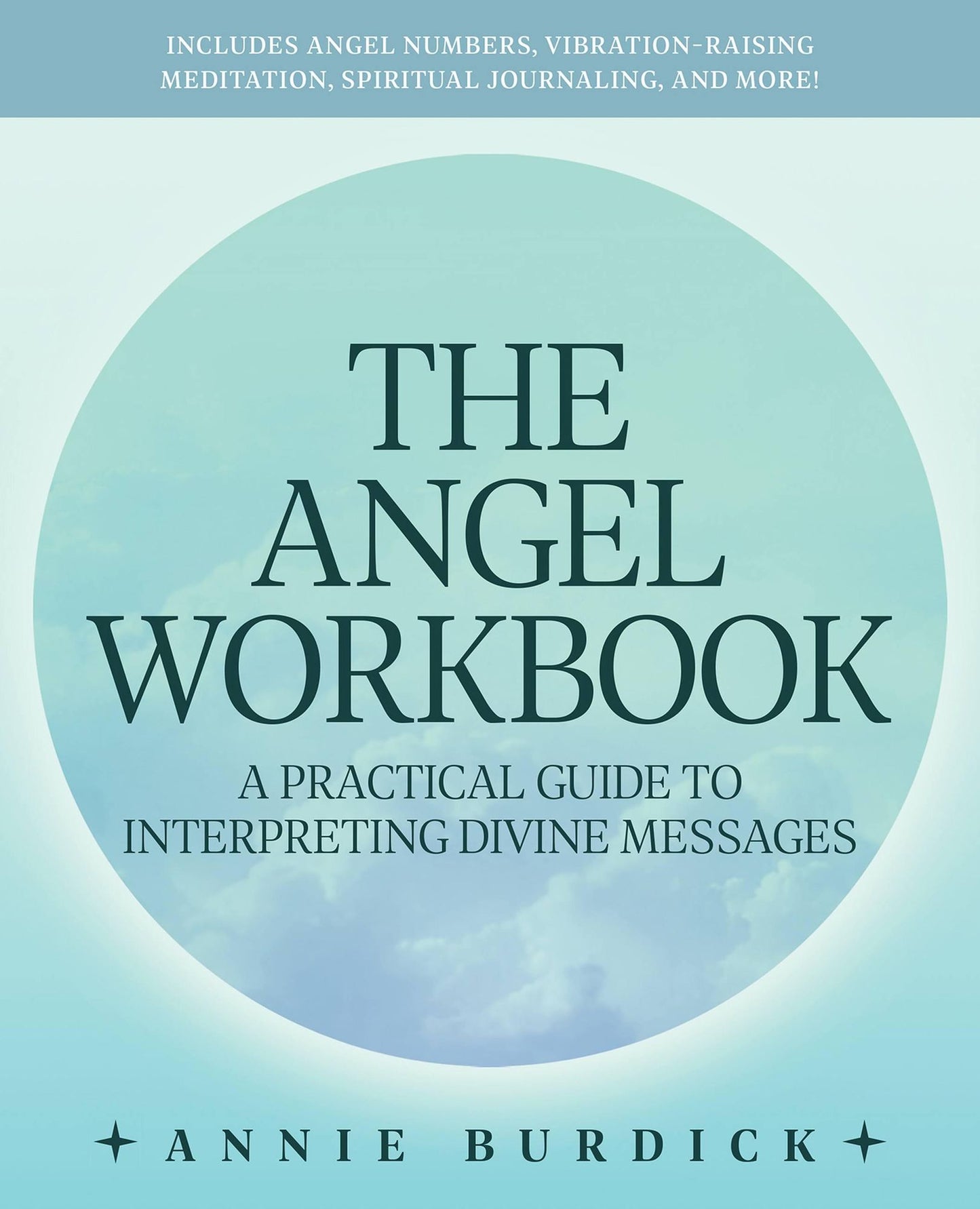 The Angel Workbook: A Practical Guide to Interpreting Divine Messages - Includes Angel Numbers, Vibration-Raising Meditation, Spiritual Journaling, and More!