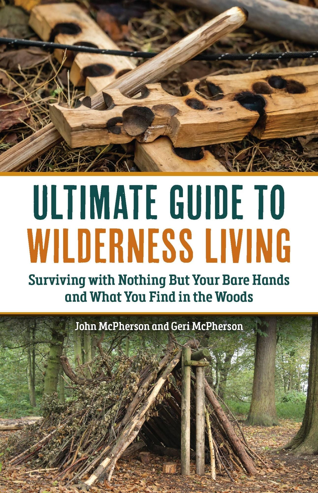 Ultimate Guide to Wilderness Living: Surviving with Nothing But Your Bare Hands and What You Find in the Woods